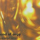End Of Orgy - Caramel Amer