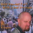 Eric Klingler - Bald Headed Fart With A Bad Attitude