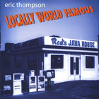 Eric Thompson - Locally World Famous