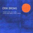 Erik Broms - Your Love is a Gun / Eyes and Mind Wide Open - Single