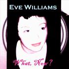 Eve Williams - What, Now?