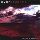 Everpresent - Singles and Remixes