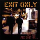 Exit Only - Ripped Off, Spit Out, And Shit On...