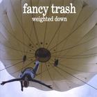 Fancy Trash - Weighted Down