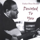 Father Peter Bowes - Devoted To You