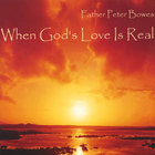 Father Peter Bowes - When God's Love Is Real