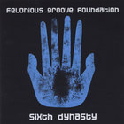 Felonious Groove Foundation - Sixth Dynasty