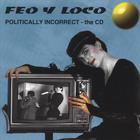 Feo Y Loco - Politically Incorrect