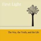 First Light - The Way, the Truth, and the Life