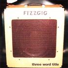 Fizzgig - Three Word Title