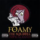 Foamy The Squirrel - Topical Rants
