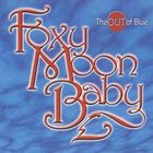 Foxy Moon Baby - The Out of Blue