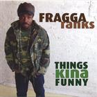 Fragga Ranks - Things Kina Funny
