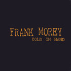 Frank Morey - Cold In Hand