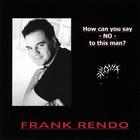Frank Rendo - How Can You Say No To This Man?