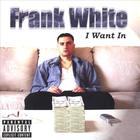 Frank White - I Want In
