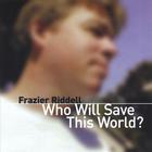 Frazier Riddell - Who Will Save This World