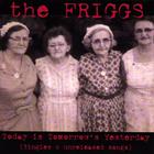 Friggs - Today is Tomorrow's Yesterday
