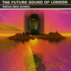 The Future Sound Of London - Papua New Guinea (Maxi)