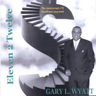 Gary L. Wyatt - Eleven 2 Twelve