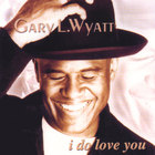Gary L. Wyatt - I Do Love you