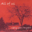 Gary Paul Bryant - All of Us