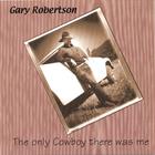 Gary Robertson - The Only Cowboy There Was Me