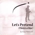 George Martinovich - Let's Pretend (There's a War)