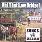 George Ward - Oh! That Low Bridge!
