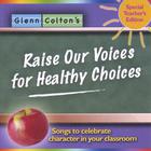 Raise Our Voices For Healthy Choices; Songs to celebrate character in your classroom