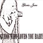 Gloria Jane - Guess Who Loves You Baby