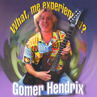 Gomer Hendrix - What, Me Experienced?!