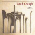 Good Enough - CUBED