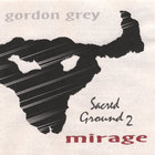 Gordon Grey - Sacred Ground 2 Mirage
