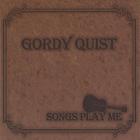 Gordy Quist - Songs Play Me