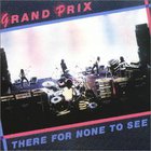 Grand Prix - There For None To See