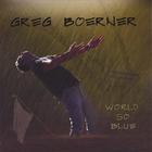 Greg Boerner - World So Blue