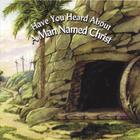 Greg Dodson - Have You Heard About A Man Named Christ