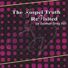 Greg Vail - The Gospel Truth Revisited