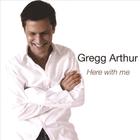 Gregg Arthur - Here With Me
