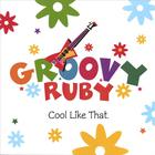 Groovy Ruby - Cool Like That
