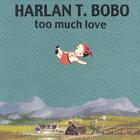 Harlan T Bobo - too much love