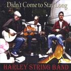 Harley String Band - Didn't Come to Stay Long