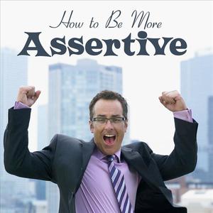 A Guide to Assertiveness (in Business and Life)