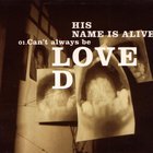 His Name Is Alive - Can't Always Be Loved