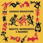 Hoodoo Drugstore - Misfits, Murderers & Madmen