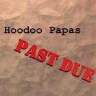 Hoodoo Papas - Past Due