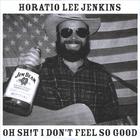 Horatio Lee Jenkins - Oh Sh!t I Don't Feel So Good