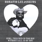 Horatio Lee Jenkins - Girl, This Bed Is Too Big Without All 12 Of You