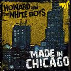 Howard & The White Boys - Made in Chicago